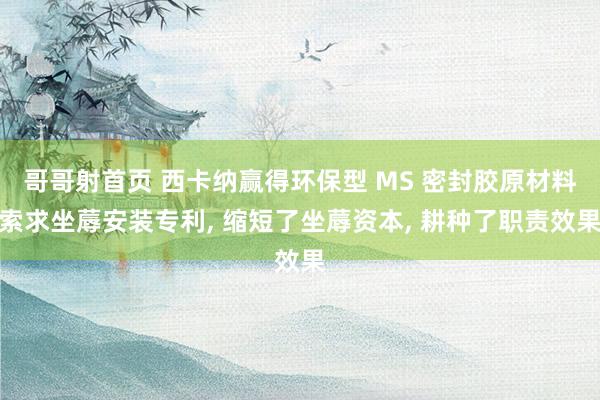 哥哥射首页 西卡纳赢得环保型 MS 密封胶原材料索求坐蓐安装专利， 缩短了坐蓐资本， 耕种了职责效果